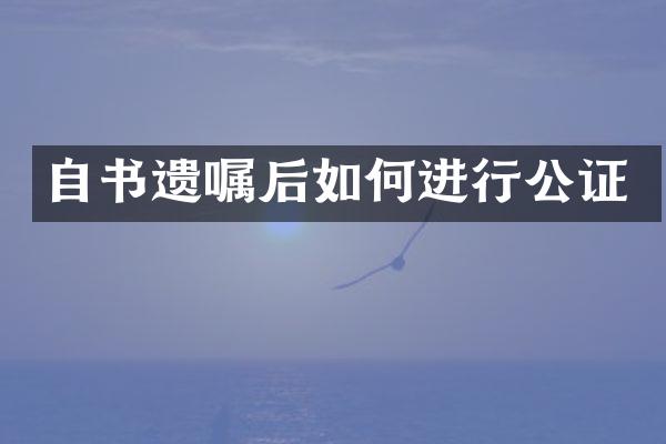 自书遗嘱后如何进行公证