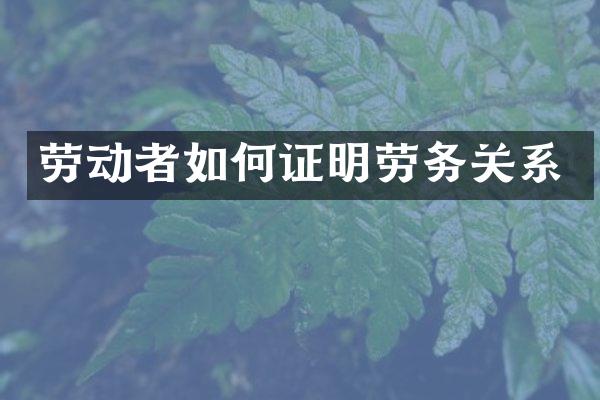 劳动者如何证明劳务关系