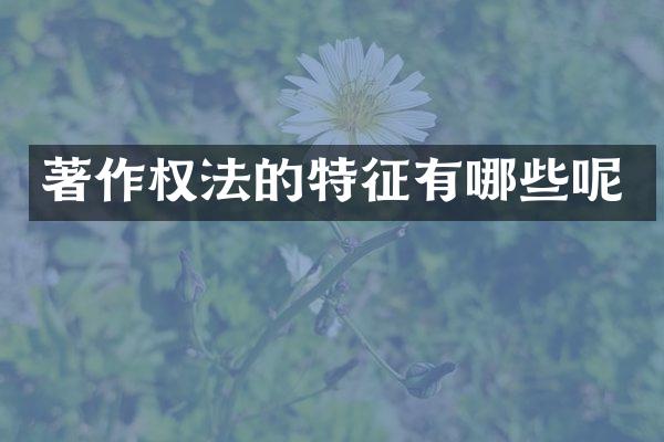 著作权法的特征有哪些呢