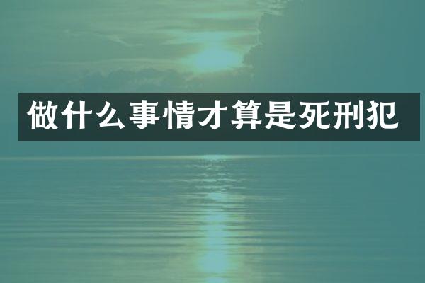 做什么事情才算是死刑犯