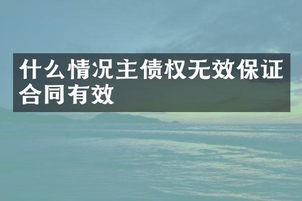 什么情况主债权无效保证合同有效