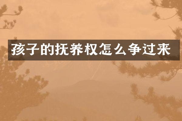 孩子的抚养权怎么争过来