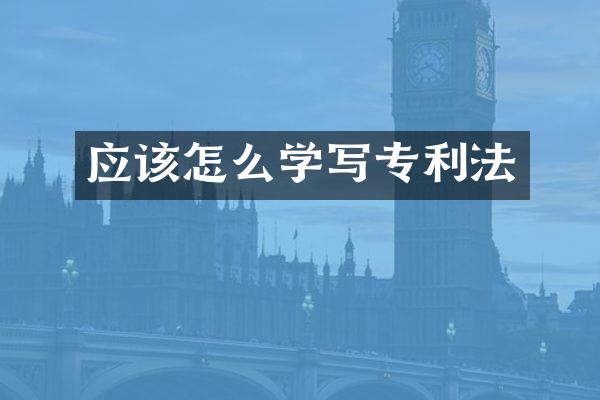 应该怎么学写专利法