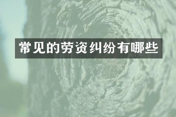 常见的劳资纠纷有哪些