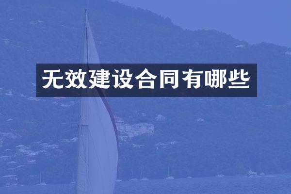 无效建设合同有哪些