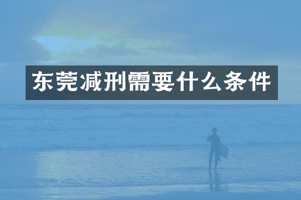 东莞减刑需要什么条件