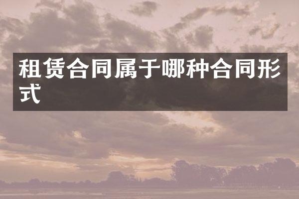 租赁合同属于哪种合同形式