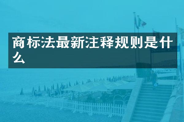 商标法最新注释规则是什么