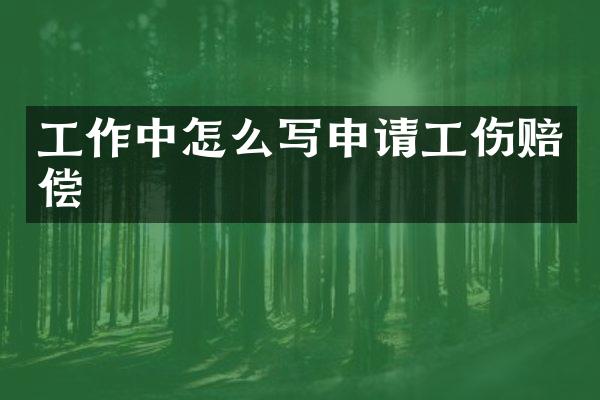 工作中怎么写申请工伤赔偿
