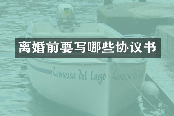 离婚前要写哪些协议书