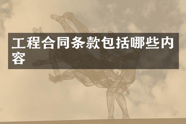 工程合同条款包括哪些内容