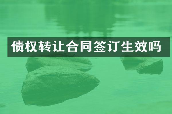 债权转让合同签订生效吗
