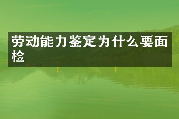 劳动能力鉴定为什么要面检