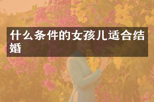什么条件的女孩儿适合结婚
