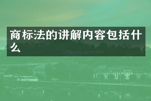 商标法的讲解内容包括什么