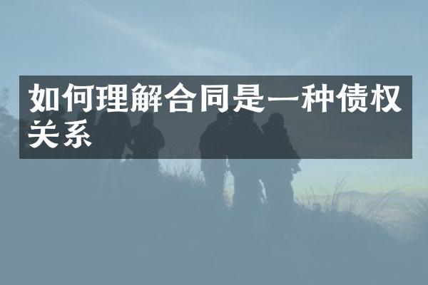 如何理解合同是一种债权关系