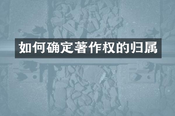 如何确定著作权的归属