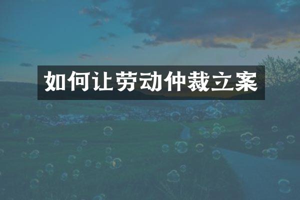 如何让劳动仲裁立案