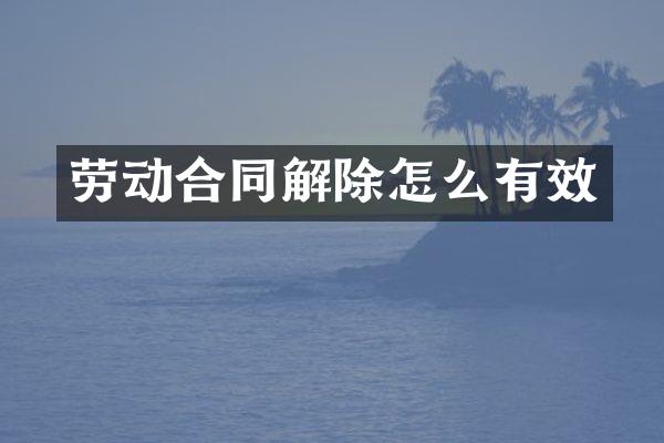 劳动合同解除怎么有效