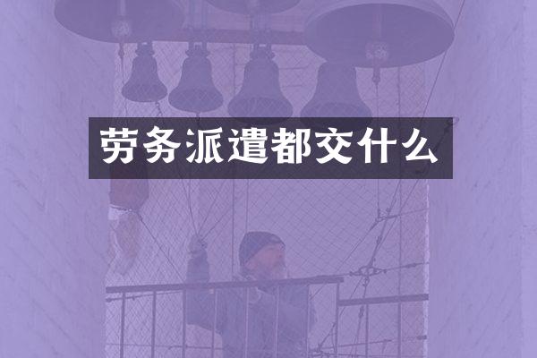 劳务派遣都交什么