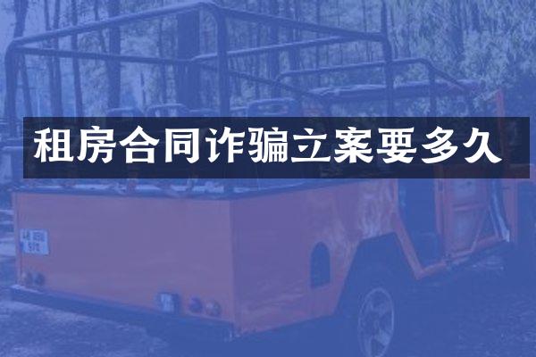 租房合同诈骗立案要多久
