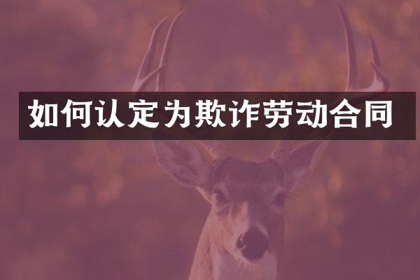 如何认定为欺诈劳动合同
