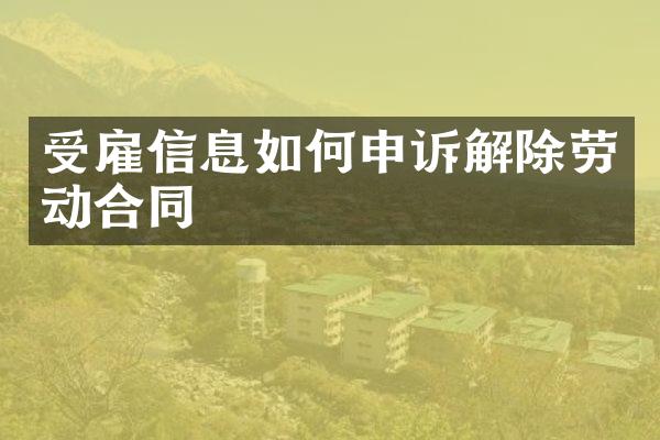 受雇信息如何申诉解除劳动合同