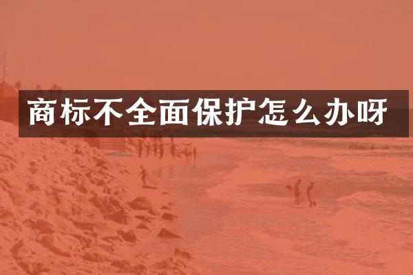 商标不全面保护怎么办呀