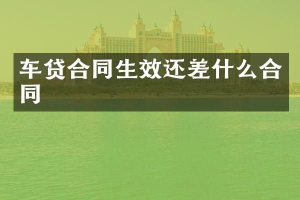 车贷合同生效还差什么合同