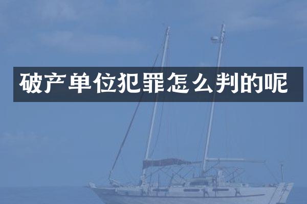 破产单位犯罪怎么判的呢
