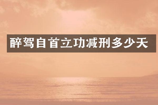 醉驾自首立功减刑多少天