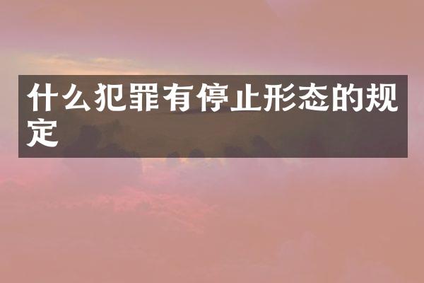 什么犯罪有停止形态的规定