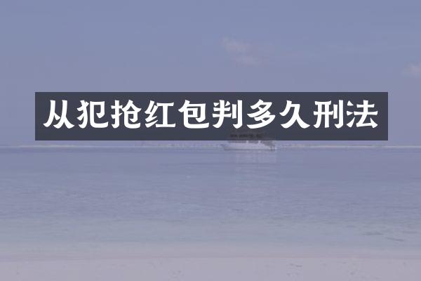 从犯抢红包判多久刑法