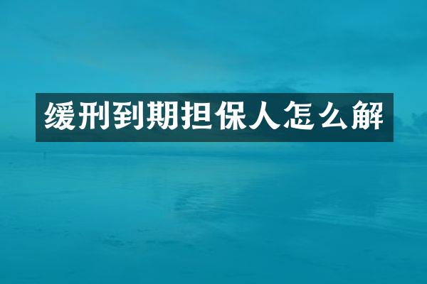 缓刑到期担保人怎么解