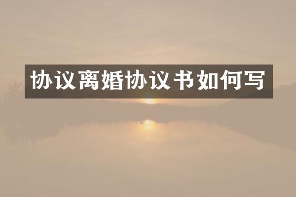 协议离婚协议书如何写