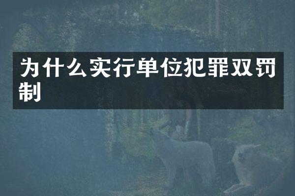 为什么实行单位犯罪双罚制