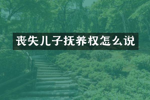丧失儿子抚养权怎么说