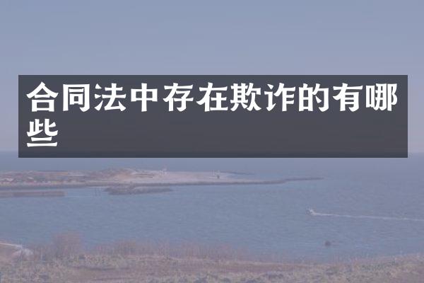 合同法中存在欺诈的有哪些