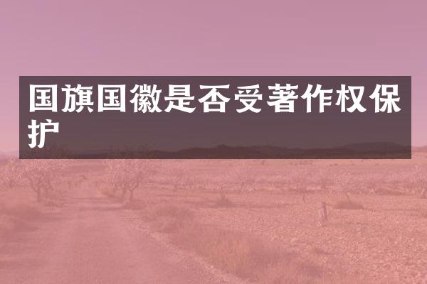 国旗国徽是否受著作权保护