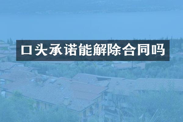 口头承诺能解除合同吗