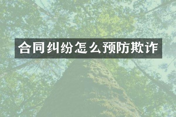 合同纠纷怎么预防欺诈
