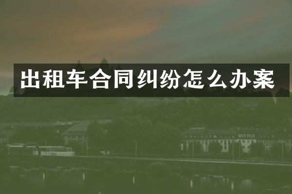 出租车合同纠纷怎么办案