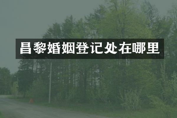 昌黎婚姻登记处在哪里