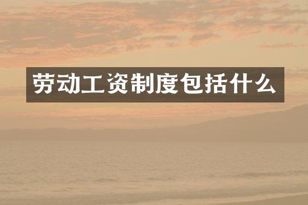 劳动工资制度包括什么