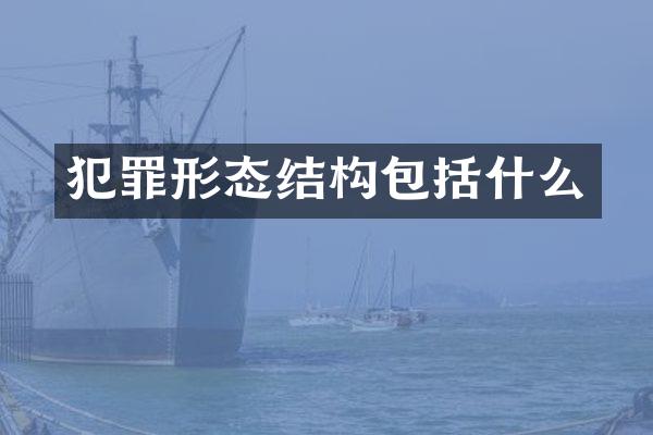 犯罪形态结构包括什么