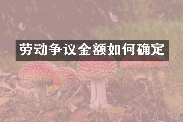 劳动争议金额如何确定
