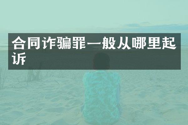 合同诈骗罪一般从哪里起诉