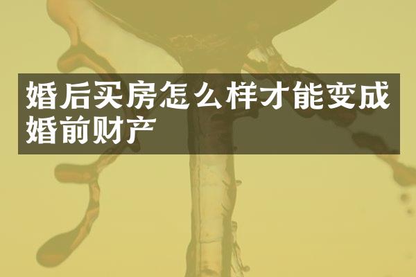 婚后买房怎么样才能变成婚前财产