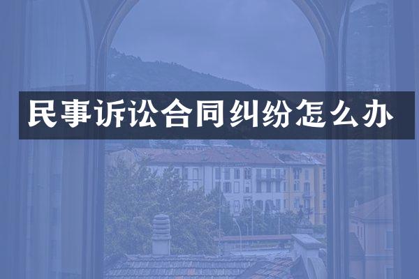民事诉讼合同纠纷怎么办