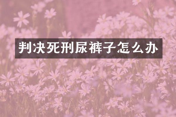 判决死刑尿裤子怎么办